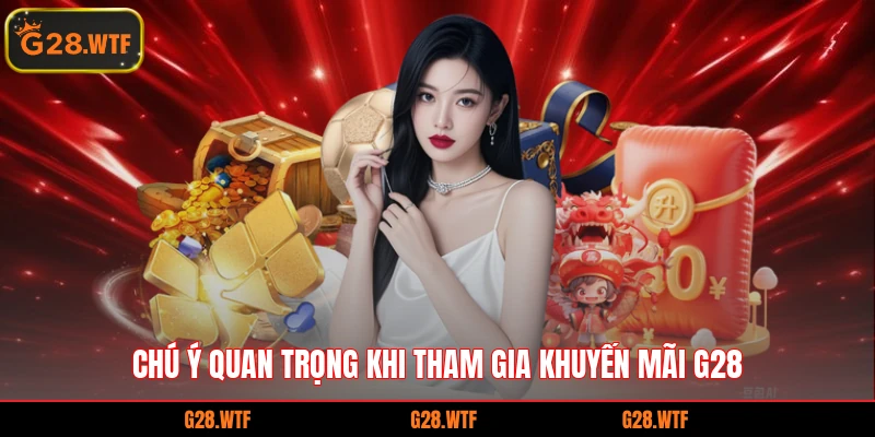 Chú ý quan trọng khi tham gia khuyến mãi G28