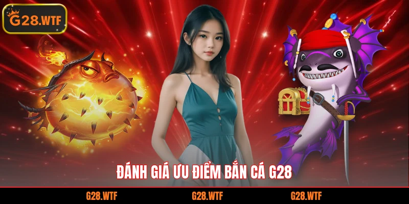 Đánh giá ưu điểm bắn cá G28