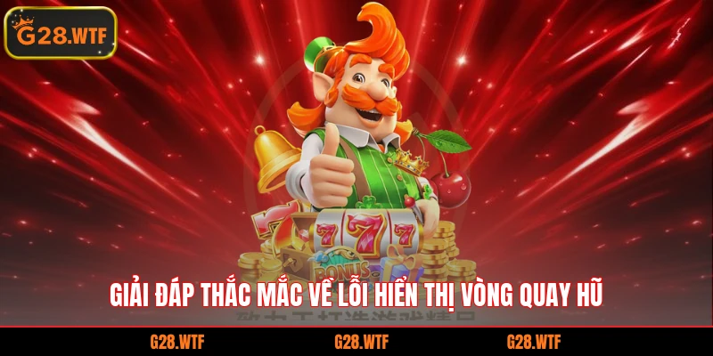 Giải đáp thắc mắc về lỗi hiển thị vòng quay hũ