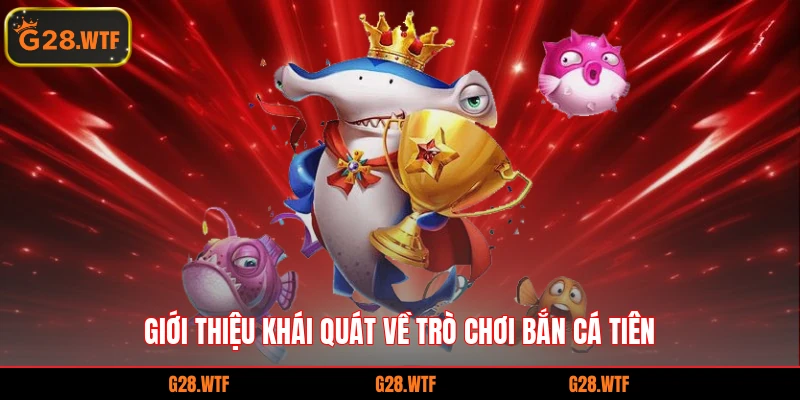 Giới thiệu khái quát về trò chơi Bắn cá tiên