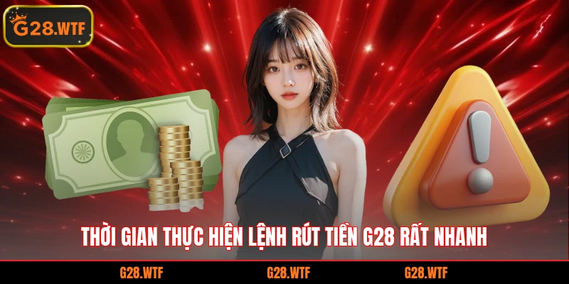 Thời gian thực hiện lệnh rút tiền G28 rất nhanh