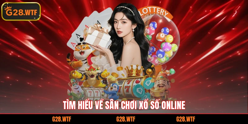 Tìm hiểu về sân chơi xổ số online