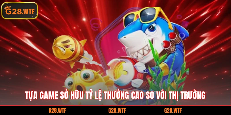 Tựa game sở hữu tỷ lệ thưởng cao so với thị trường